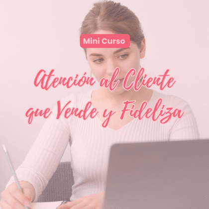Mini Curso: Atención al Cliente que Vende y Fideliza
